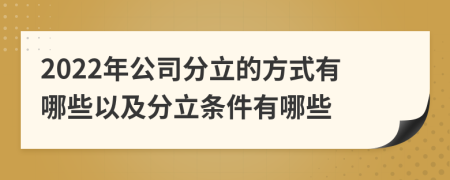 2022年公司分立的方式有哪些以及分立条件有哪些