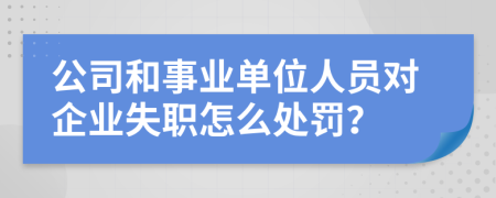 公司和事业单位人员对企业失职怎么处罚？