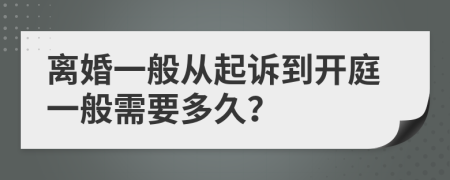 离婚一般从起诉到开庭一般需要多久？