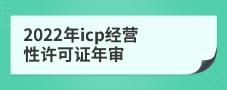2022年icp经营性许可证年审