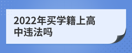 2022年买学籍上高中违法吗