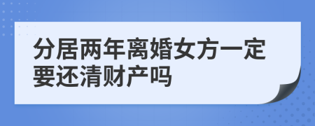 分居两年离婚女方一定要还清财产吗