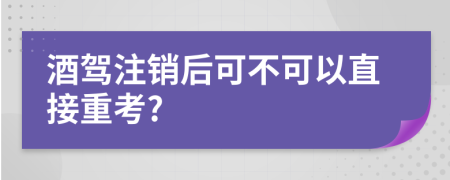 酒驾注销后可不可以直接重考?