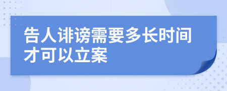 告人诽谤需要多长时间才可以立案