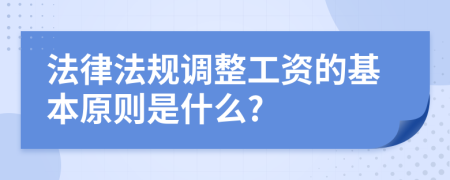 法律法规调整工资的基本原则是什么?