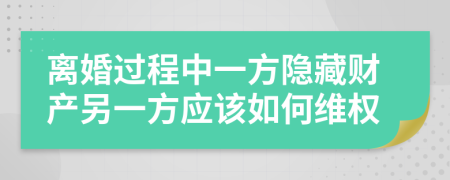 离婚过程中一方隐藏财产另一方应该如何维权