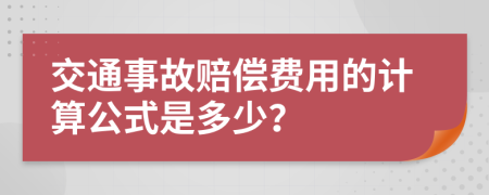 交通事故赔偿费用的计算公式是多少？