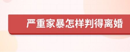 严重家暴怎样判得离婚