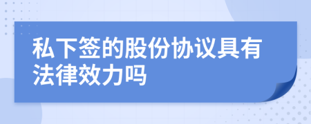 私下签的股份协议具有法律效力吗