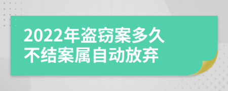 2022年盗窃案多久不结案属自动放弃