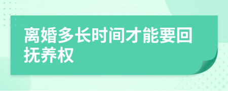 离婚多长时间才能要回抚养权