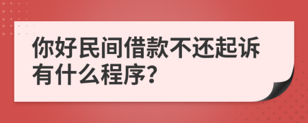 你好民间借款不还起诉有什么程序？