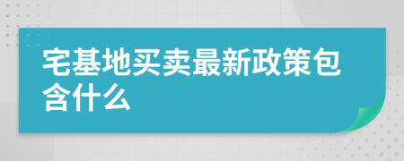 宅基地买卖最新政策包含什么