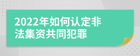 2022年如何认定非法集资共同犯罪