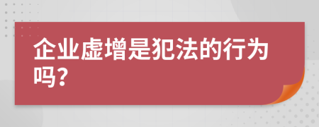 企业虚增是犯法的行为吗？