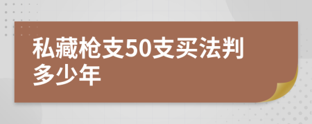 私藏枪支50支买法判多少年