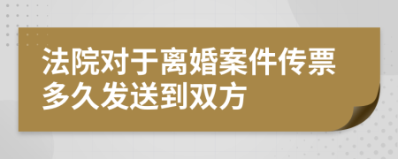 法院对于离婚案件传票多久发送到双方