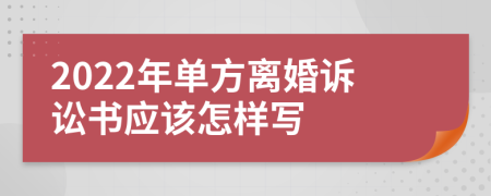 2022年单方离婚诉讼书应该怎样写