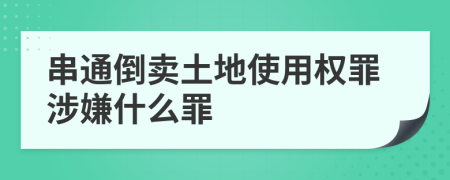 串通倒卖土地使用权罪涉嫌什么罪