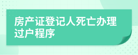 房产证登记人死亡办理过户程序