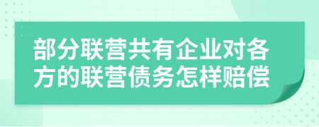 部分联营共有企业对各方的联营债务怎样赔偿