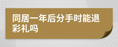 同居一年后分手时能退彩礼吗