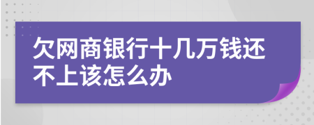 欠网商银行十几万钱还不上该怎么办