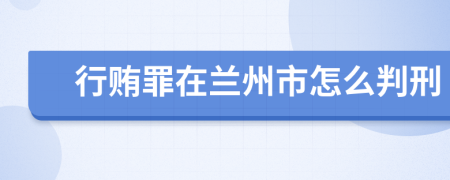 行贿罪在兰州市怎么判刑