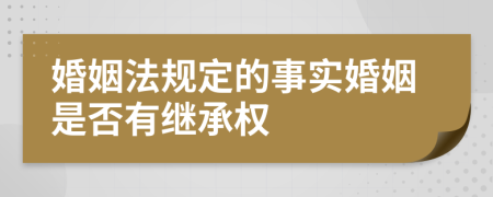 婚姻法规定的事实婚姻是否有继承权