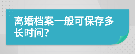 离婚档案一般可保存多长时间？