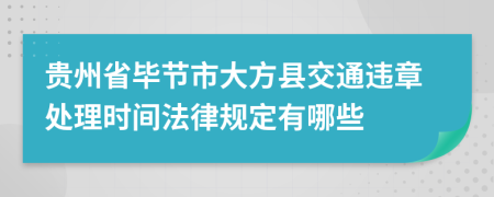 贵州省毕节市大方县交通违章处理时间法律规定有哪些