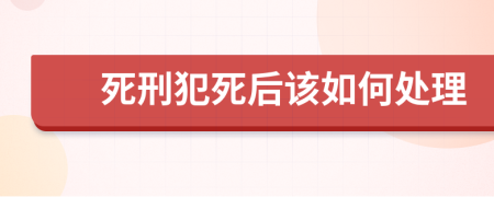 死刑犯死后该如何处理