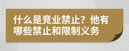 什么是竞业禁止？他有哪些禁止和限制义务