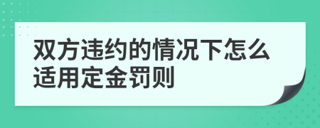 双方违约的情况下怎么适用定金罚则