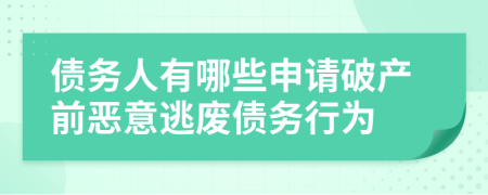 债务人有哪些申请破产前恶意逃废债务行为