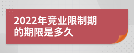 2022年竞业限制期的期限是多久