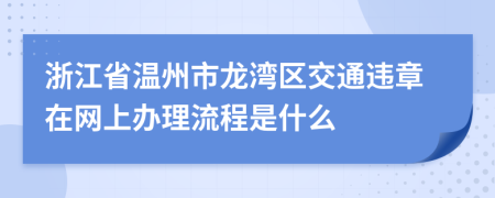 浙江省温州市龙湾区交通违章在网上办理流程是什么