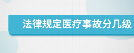 法律规定医疗事故分几级