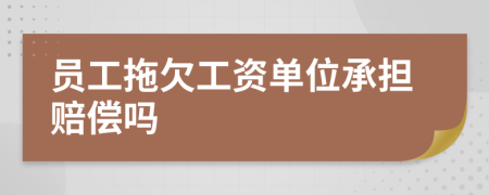 员工拖欠工资单位承担赔偿吗