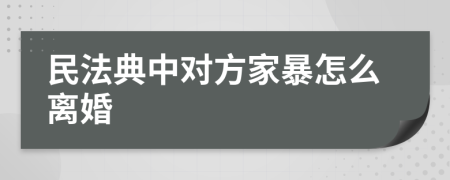 民法典中对方家暴怎么离婚