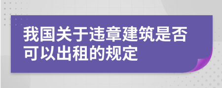 我国关于违章建筑是否可以出租的规定