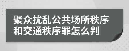 聚众扰乱公共场所秩序和交通秩序罪怎么判