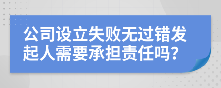 公司设立失败无过错发起人需要承担责任吗？