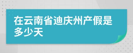 在云南省迪庆州产假是多少天