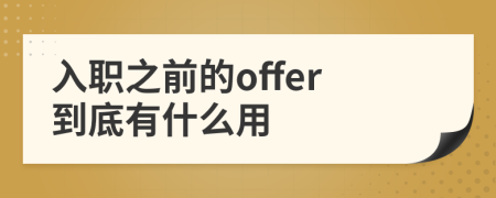 入职之前的offer到底有什么用