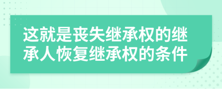 这就是丧失继承权的继承人恢复继承权的条件