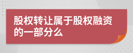 股权转让属于股权融资的一部分么