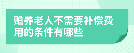 赡养老人不需要补偿费用的条件有哪些