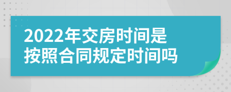 2022年交房时间是按照合同规定时间吗