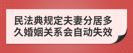 民法典规定夫妻分居多久婚姻关系会自动失效